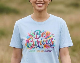 Bunt Be Curious Tee, Erstellen Erforschen Stellen Sie Sich vor, Inspirierende Künstler Lehrer Geschenk