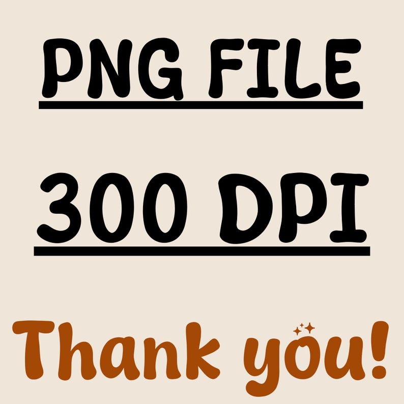 May include: A digital graphic featuring the black text PNG FILE underlined, followed by the black text 300 DPI underlined, and the brown text Thank you! with a small sparkle icon above the letter u, all set against a light beige background.