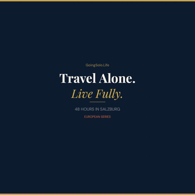May include: A navy blue graphic with the text "Travel Alone. Live Fully." in white and gold. The text "48 HOURS IN SALZBURG" and "EUROPEAN SERIES" are also included. The website GoingSolo.Life is at the top.
