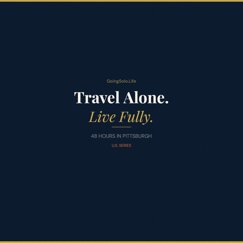 Puede incluir: Gr&aacute;fico azul oscuro con el texto "Travel Alone. Live Fully." y "48 Hours in Pittsburgh U.S. Series." La parte superior e inferior del gr&aacute;fico tienen un borde dorado. Tambi&eacute;n se muestra el sitio web GoingSolo.Life.