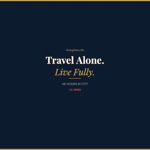 May include: A dark navy blue graphic print featuring the text GoingSolo.Life, Travel Alone. Live Fully., 48 HOURS IN CITY, and U.S. SERIES. The text is displayed in a combination of white, gold, and orange fonts against a solid dark background.