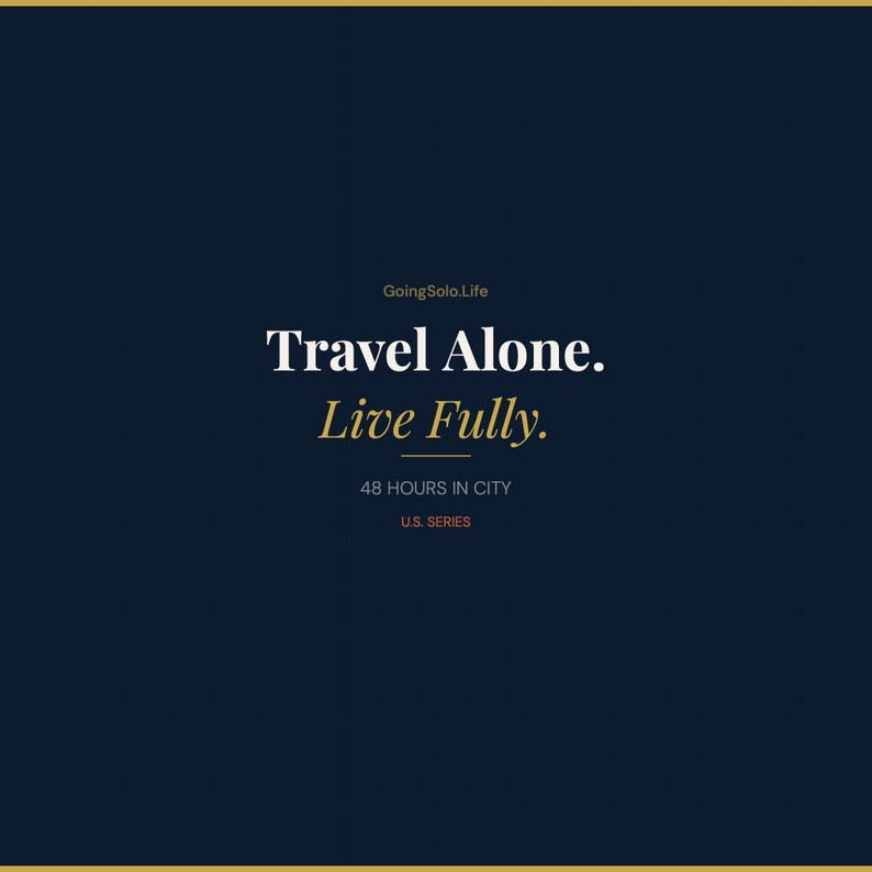 Op de afbeelding: Donkerblauwe afbeelding met de tekst "Travel Alone. Live Fully." in wit en goud. Daaronder staat "48 HOURS IN CITY" en "U.S. SERIES". De website GoingSolo.Life staat bovenaan.