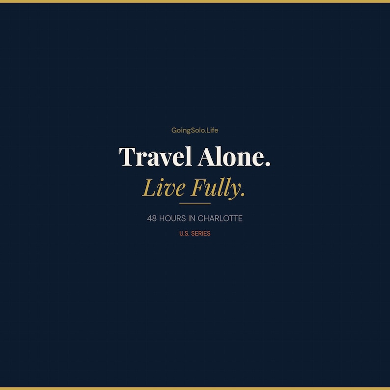 Może przedstawiać: Ciemnogranatowa grafika z napisem GoingSolo.Life na g&oacute;rze, po kt&oacute;rym następuje biały napis Travel Alone. oraz złoty napis Live Fully. Poniżej znajduje się tekst 48 HOURS IN CHARLOTTE oraz U.S. SERIES mniejszą białą i czerwoną czcionką.