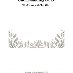 May include: A white printable PDF titled "Understanding OCD Workbook and Checklists." The text is in a black, sans-serif font. The top and bottom of the page are decorated with a watercolor design of gray leaves and stems. The bottom of the page reads "Therapist Designed Printable PDF."