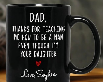 Dad Mug Thanks For Teaching Me How To Be A Man Even Though I'm Your Daughter Ceramic Mug, Father's Day Gift For Dad From Daughter, Dad Lover