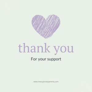 May include: A square card with a light green background featuring a purple scribbled heart at the top. Below the heart, the text reads thank you in purple, followed by For your support and www.messybrainparents.com in dark grey.