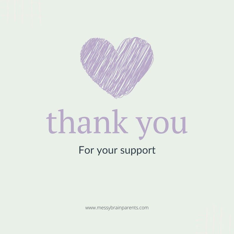 May include: A light green background with a lavender heart and the words "thank you" in a matching lavender color. Below, in a smaller font, it says "For your support". The website address www.messybrainparents.com is at the bottom.