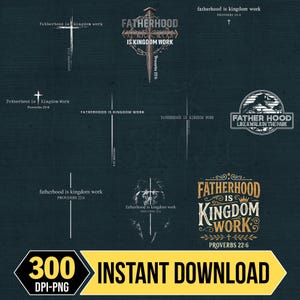 May include: A collection of digital designs with the theme of fatherhood. The designs feature text such as "Fatherhood is Kingdom Work" and "Proverbs 22:6" in various fonts and styles. A yellow banner at the bottom reads "300 DPI-PNG INSTANT DOWNLOAD".