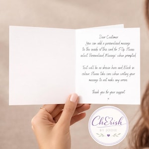May include: A white greeting card with black printed text on the right side that reads: Dear Customer, You can add a personalised message to the inside of this card for 50p. Please select 'Personalised Message' when prompted. Text will be as shown here and Black in colour. Please take care when writing your message to not make any errors. Thank you for your support x.