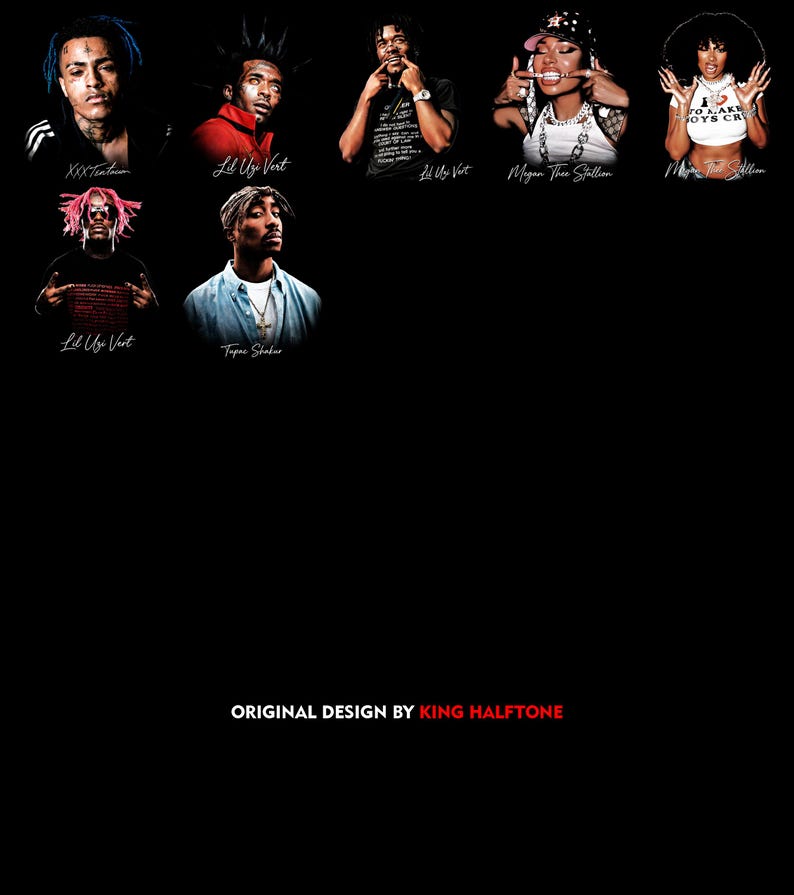 May include: A black graphic featuring portraits of several musicians, including XXXTentacion, Lil Uzi Vert, Megan Thee Stallion, and Tupac Shakur. The text "ORIGINAL DESIGN BY KING HALFTONE" is at the bottom.