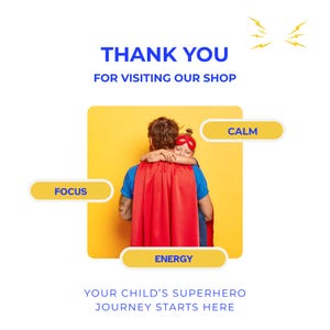 May include: A graphic with the text "THANK YOU FOR VISITING OUR SHOP." A person wearing a red cape hugs a child wearing a red mask. The words "FOCUS," "CALM," and "ENERGY" are in yellow boxes. The text "YOUR CHILD'S SUPERHERO JOURNEY STARTS HERE" is at the bottom.