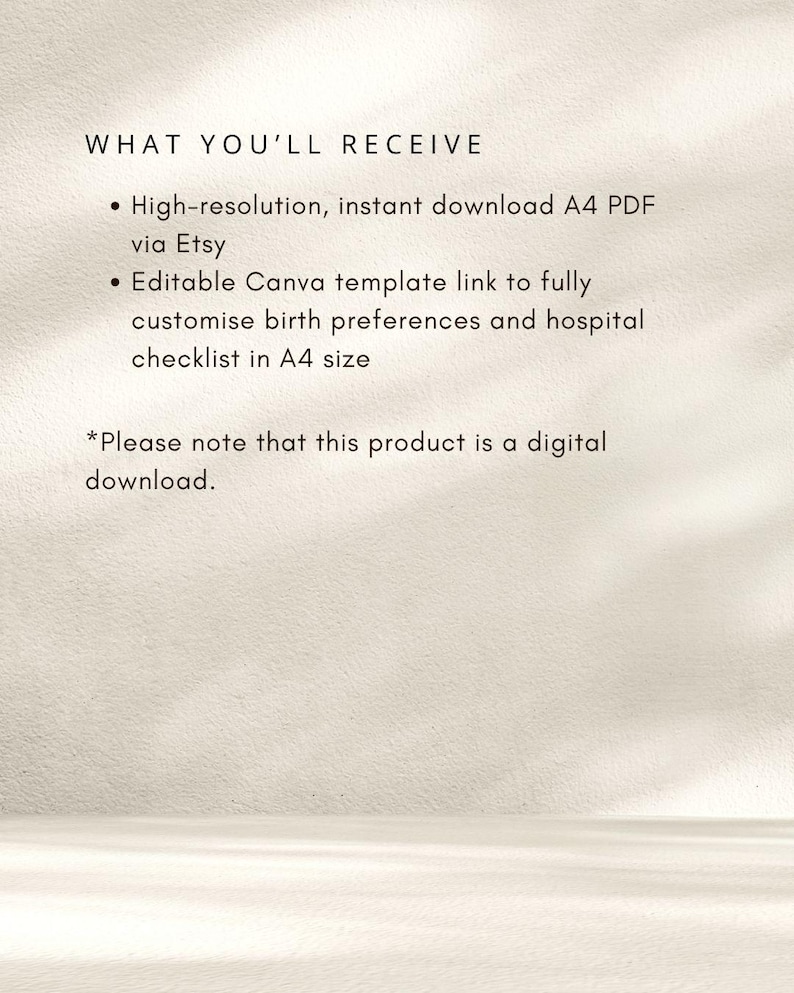 May include: A digital product information graphic with the text: WHAT YOU'LL RECEIVE. High-resolution, instant download A4 PDF via Etsy. Editable Canva template link to fully customise birth preferences and hospital checklist in A4 size. Please note that this product is a digital download.