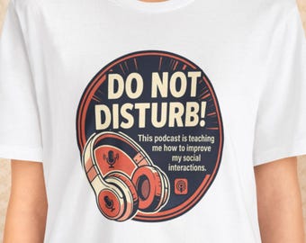 Do Not Disturb! This Podcast Is Teaching Me How to Improve My Social Interactions Humor Shirt, Introvert Gift, Socially Awkward Short Sleeve