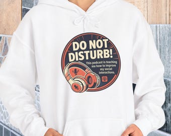 Do Not Disturb This Podcast Is Teaching Me How to Improve My Social Interactions Cozy Hoodie, Socially Awkward Gift, Funny Graphic Hoodie