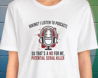 Hiking? I Listen to Podcasts So That's a No for Me, Potential Serial Killer T-Shirt, True Crime Humor Shirt, Introvert and Podcast Fan Gift