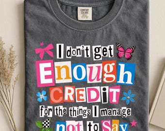 Comfort Colors I Don't Get Enough Credit For The Things I Manage Not To Say, Sarcastic Funny Unisex Shirt, Snarky Adult Humor Relatable Gift