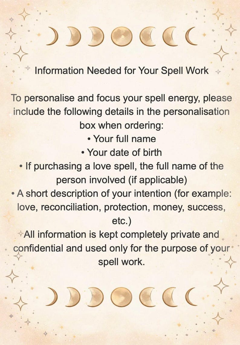 May include: A beige informational card featuring gold moon phase icons at the top and bottom. The text reads: Information Needed for Your Spell Work, requesting a full name, date of birth, the name of a person involved, and a short intention description.