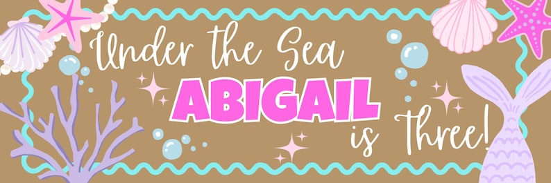 May include: A rectangular banner with a brown background and a wavy turquoise border. It features the text Under the Sea ABIGAIL is Three! in white and pink. Illustrations include pink starfish, light purple seashells, coral, and bubbles.