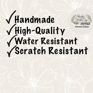 May include: A white graphic with a light beige floral background featuring black text that reads Handmade, High-Quality, Water Resistant, and Scratch Resistant, each preceded by a checkmark. A circular logo in the corner says Stickin With Cay.