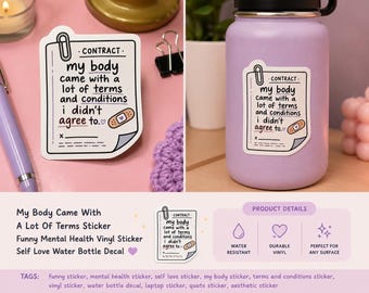 May include: A white sticker with the text "my body came with a lot of terms and conditions I didn't agree to" is displayed on a light purple water bottle and a pink surface. The sticker has a paperclip and bandage graphic.
