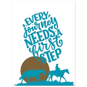 May include: A white print featuring the text "EVERY journey NEEDS A first STEP" in teal script. Below the text is a brown circle, and teal silhouettes of two horses with riders are at the bottom.