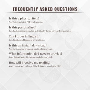 May include: A graphic with the text "FREQUENTLY ASKED QUESTIONS" in a dark brown font. The questions address digital PDF readings, personalization, English and Japanese availability, and required information like birth details. The answers are in a black font.