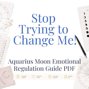 May include: A digital document titled Stop Trying to Change Me! Aquarius Moon Emotional Regulation Guide PDF, surrounded by astrological charts, moon phase diagrams, and a black pen, featuring icons for astrology, clarity, and moon guidance.