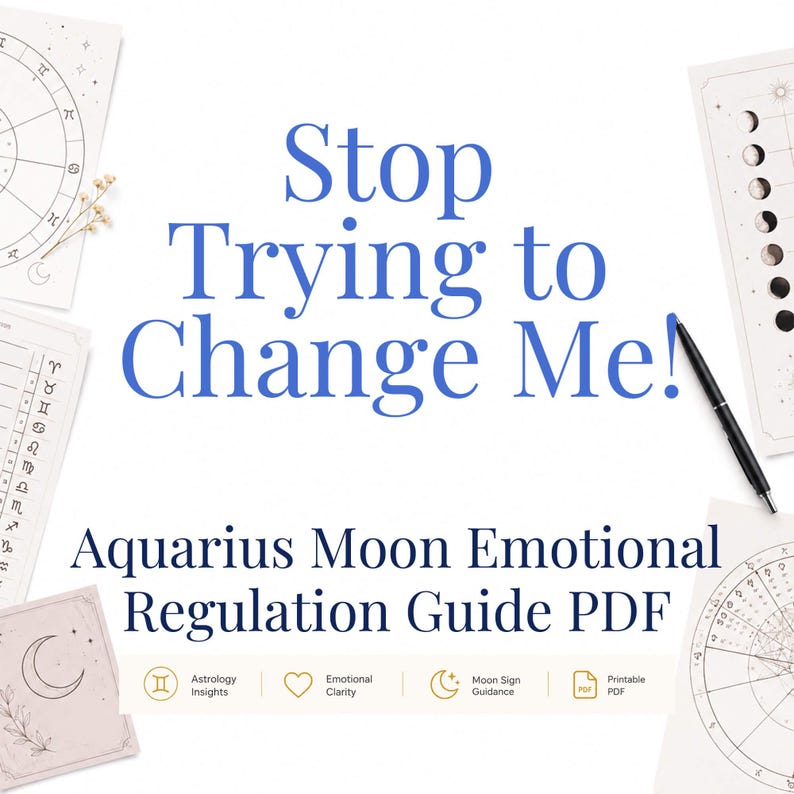 May include: A digital document titled Stop Trying to Change Me! Aquarius Moon Emotional Regulation Guide PDF, surrounded by astrological charts, moon phase diagrams, and a black pen, featuring icons for astrology, clarity, and moon guidance.