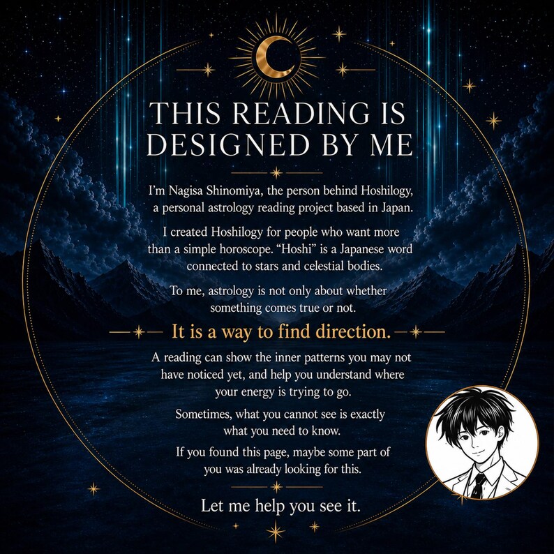 Op de afbeelding: Een cirkelvormige afbeelding met een donkerblauwe sterrenhemel als achtergrond en een gouden maansikkel bovenaan. De tekst luidt: THIS READING IS DESIGNED BY ME, I'm Nagisa Shinomiya, the person behind Hoshilogy, It is a way to find direction. Let me help you see it. Een kleine cirkelvormige zwart-witillustratie van een persoon met kort haar staat in de rechterbenedenhoek.