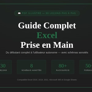Könnte beinhalten: Dunkelgrüne Grafik mit weißem und grünem Text. Der Titel lautet "Guide Complet Excel Prise en Main". Enthält 30 Lektionen, 8 annotierte Schemata, 80+ Verknüpfungen und 50+ Formeln. Kompatibel mit Excel 2016, 2019, 2021, Microsoft 365 und Google Sheets.