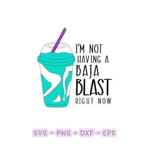 May include: A teal and white Baja Blast drink in a clear plastic cup with a purple straw. The text reads "I'M NOT HAVING A BAJA BLAST RIGHT NOW". Below the text are the words "SVG - PNG - DXF - EPS" in purple.