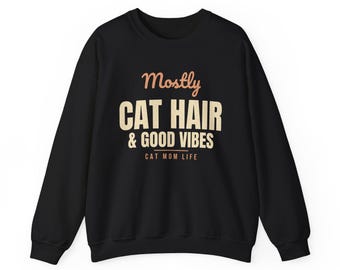 Funny Cat Mom Sweatshirt, Mostly Cat Hair & Good Vibes Crewneck