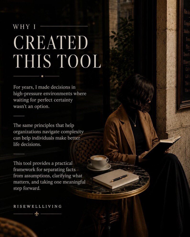 May include: A graphic featuring the text WHY I CREATED THIS TOOL, followed by paragraphs explaining a decision-making framework. The text reads: For years, I made decisions in high-pressure environments where waiting for perfect certainty wasn't an option. The same principles that help organizations navigate complexity can help individuals make better life decisions. This tool provides a practical framework for separating facts from assumptions, clarifying what matters, and taking one meaningful step forward. RISEWELLLIVING.