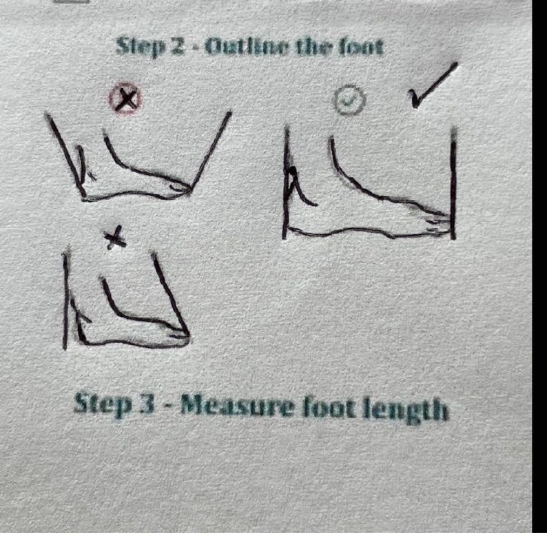 May include: An instructional diagram titled Step 2 - Outline the foot and Step 3 - Measure foot length. It features three black line drawings of a foot against vertical lines, showing incorrect and correct methods for tracing a foot for sizing.