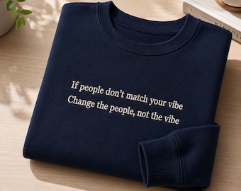 Embroidered Quote Sweatshirt, Change The People Not The Vibe Crewneck, Self Love Gift, Birthday Gift for Men Women