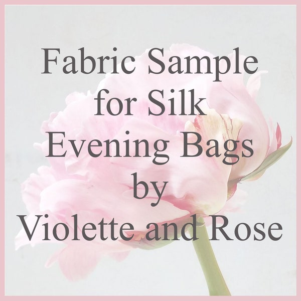 SILK FABRIC SAMPLE for evening purses by Violette and Rose