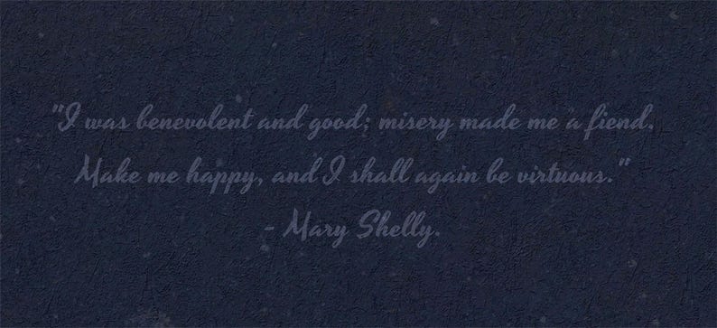 Puede incluir: Fondo azul oscuro con una cita de Mary Shelley en escritura gris claro. La cita dice: "Yo era benevolente y bueno; la miseria me convirti&oacute; en un demonio. Hazme feliz, y volver&eacute; a ser virtuoso."