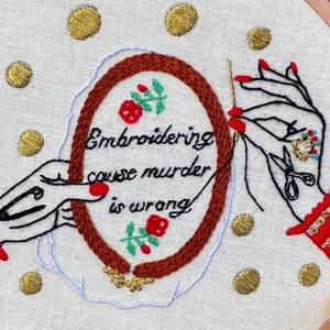 Modern hand Embroidery Pattern, Pre-printed on Fabric with tutorial in English.  Embroidering cause Murder is Wrong. Intermediate level