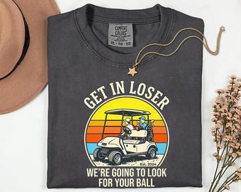 Funny Golf Shirt - Get In Loser We're Going To Look For Your Ball T-Shirt - Retro Golf Cart Graphic Tee