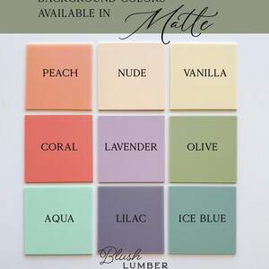 May include: A chart showing nine different matte background colors for signage. The colors are peach, nude, vanilla, coral, lavender, olive, aqua, lilac, and ice blue. The text "Background Colors Available in Matte" is at the top of the chart. The text "Blush Lumber Home & Wedding Signage" is at the bottom of the chart.