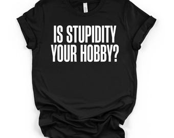 Ist Dummheit Ihr Hobby Unisex T-Shirt, lustiges sarkastisches Haltungs-Shirt