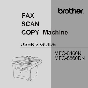 May include: A user's guide for a Brother FAX SCAN COPY Machine. The cover features the Brother logo, the machine's functions, and model numbers MFC-8460N and MFC-8860DN. A line drawing of the machine is also included.