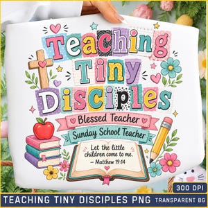 May include: A white graphic design featuring the text Teaching Tiny Disciples, Blessed Teacher, and Sunday School Teacher. It includes a cross, a stack of books with an apple, a pencil, flowers, and an open book with the text Let the little children come to me. - Matthew 19:14.