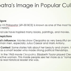 May include: An educational slide titled Cleopatra's Image in Popular Culture. It features bullet points discussing Cleopatra VII Philopator, her historical influence, Hollywood depictions, and the 1963 film starring Elizabeth Taylor.