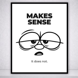 Makes Sense Poster, Funny Office Humor Print, Sarcastic Wall Art, Corporate Meme Decor, Minimalist Work Gift
