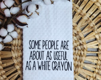 Some people are about as useful as a white crayon, embroidered kitchen towel, choose type of towel, funny kitchen decor