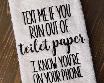 Embroidered bathroom hand towel, Text me if you run out of toilet paper I know you&#39;re on your phone, black or white thread