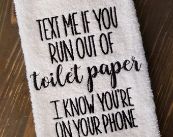 Embroidered bathroom hand towel, Text me if you run out of toilet paper I know you're on your phone, black or white thread