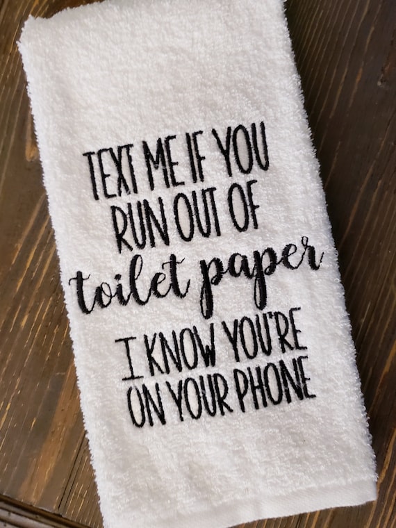 Embroidered bathroom hand towel, Text me if you run out of toilet paper I know you're on your phone, black or white thread