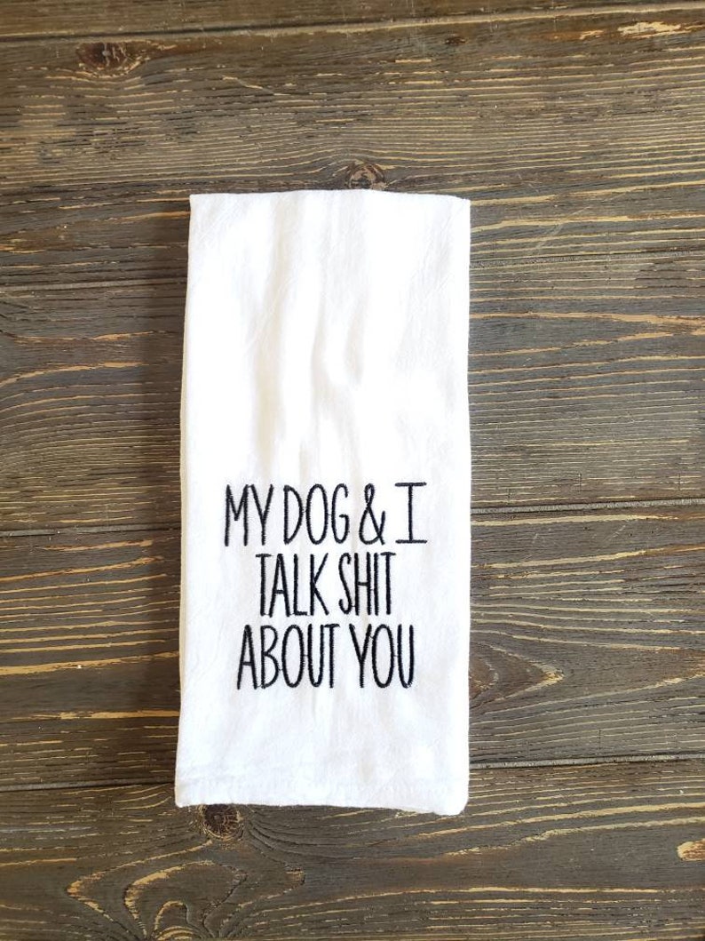 My Dog and I Talk Shit About You Embroidered Kitchen Towel - Etsy